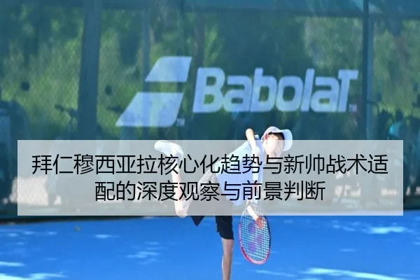 拜仁穆西亚拉核心化趋势与新帅战术适配的深度观察与前景判断